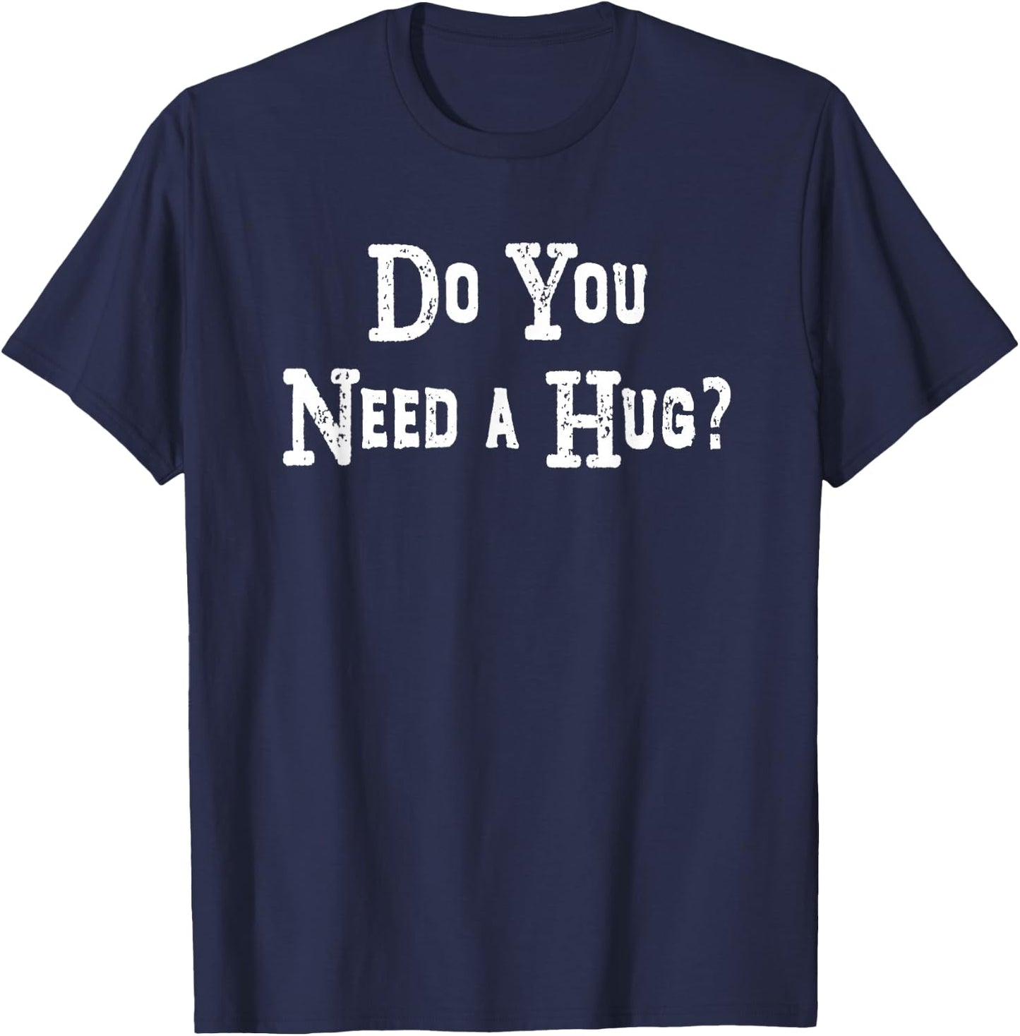 Do You Need A Hug Funny Shirt T-Shirt - T-Shirt | Navy