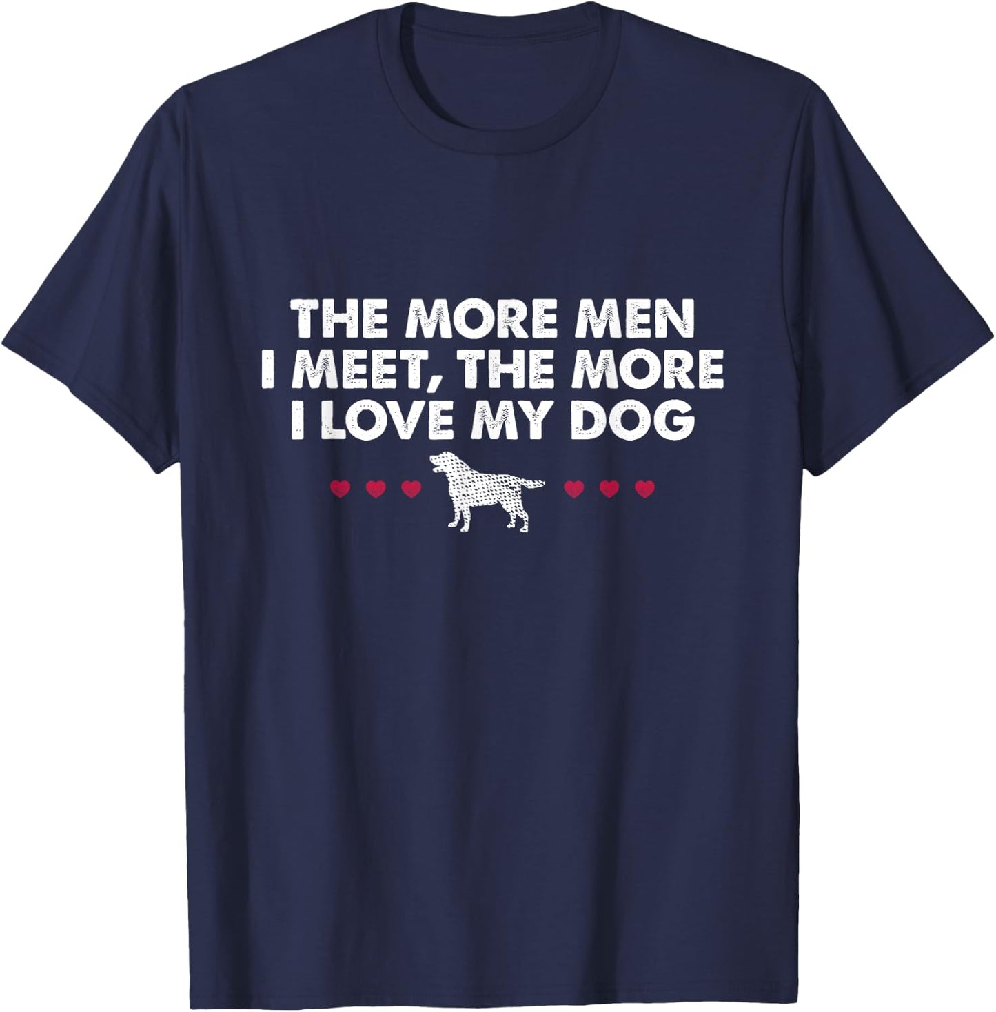 The More Men I Meet The More I Love My Dog T-Shirt - T-Shirt | Navy