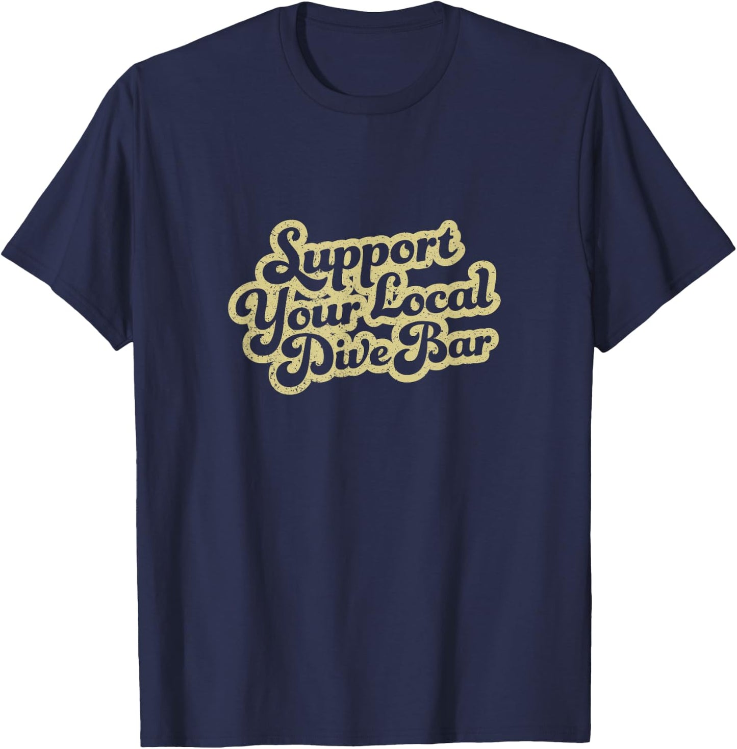 Support Your Local Dive Bar Local Bartender Rad T-Shirt - T-Shirt | Navy