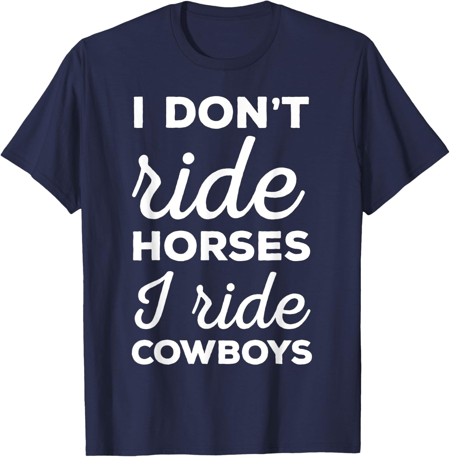 I Don't Ride Horses I Ride Cowboys Rodeo Shirt T-Shirt - T-Shirt | Navy