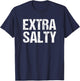 Extra Salty Funny Sassy Pun Snarky Curmudgeon Humor Gift T-Shirt - T-Shirt | Navy
