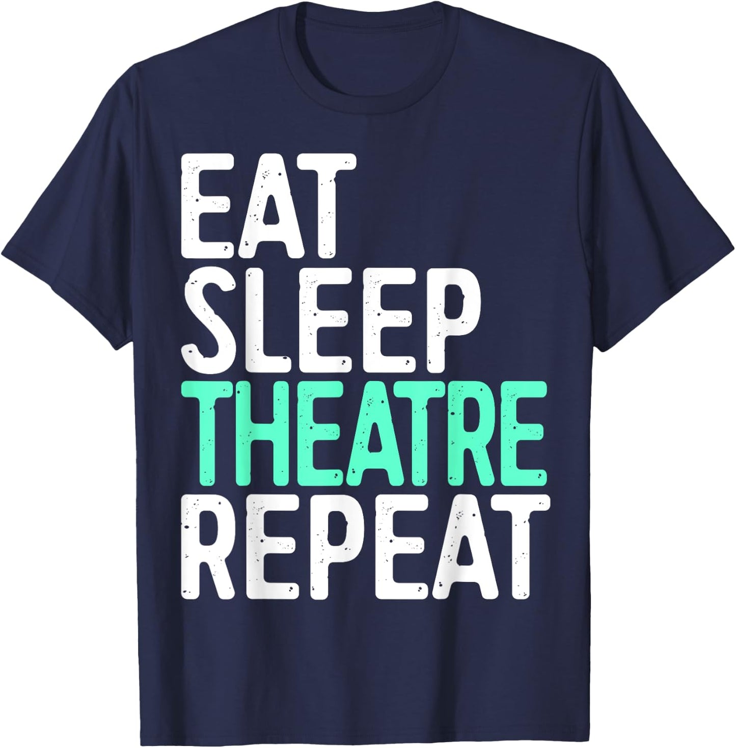 Eat Sleep Theatre Repeat Shirt Men Women Actor Actress T-Shirt - T-Shirt | Navy