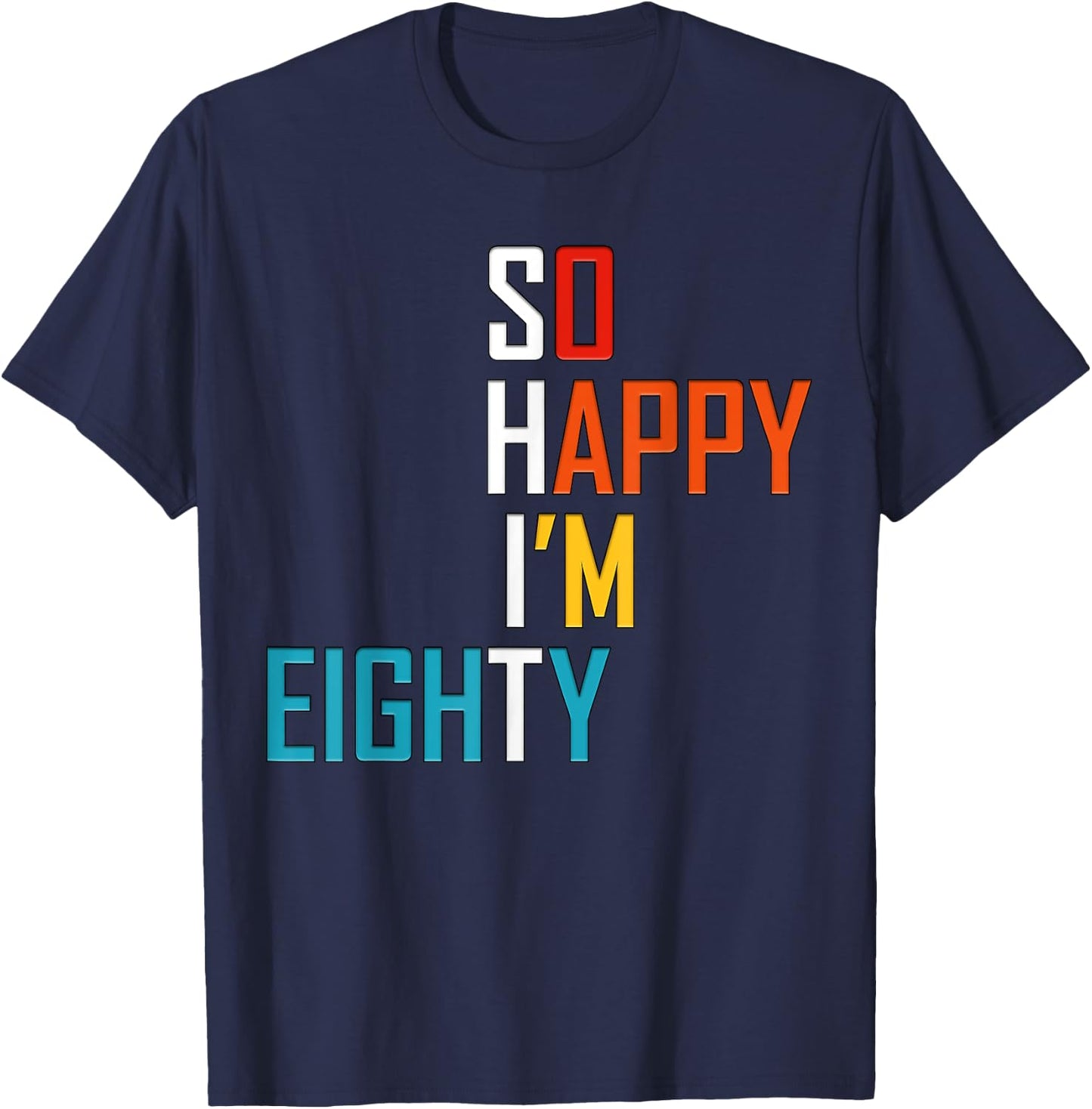 So Happy I'm Eighty 80 Years Old Gag Funny 80th Birthday T-Shirt - T-Shirt | Navy