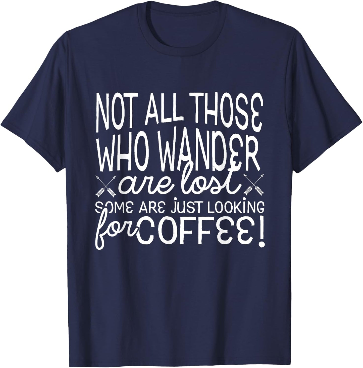 Not All Who Wander Are Lost Looking For Coffee T-Shirt - T-Shirt | Navy