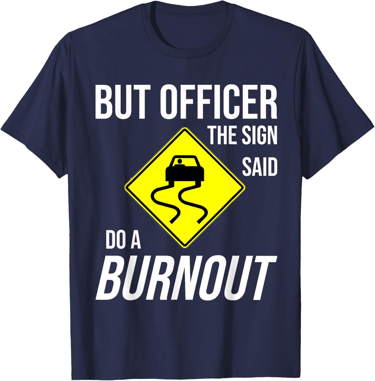 But Officer The Sign Said Do A Burnout Funny T-Shirt - T-Shirt | Navy