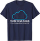 Sysadmin Devops Admin There is No Cloud T-Shirt - T-Shirt | Navy