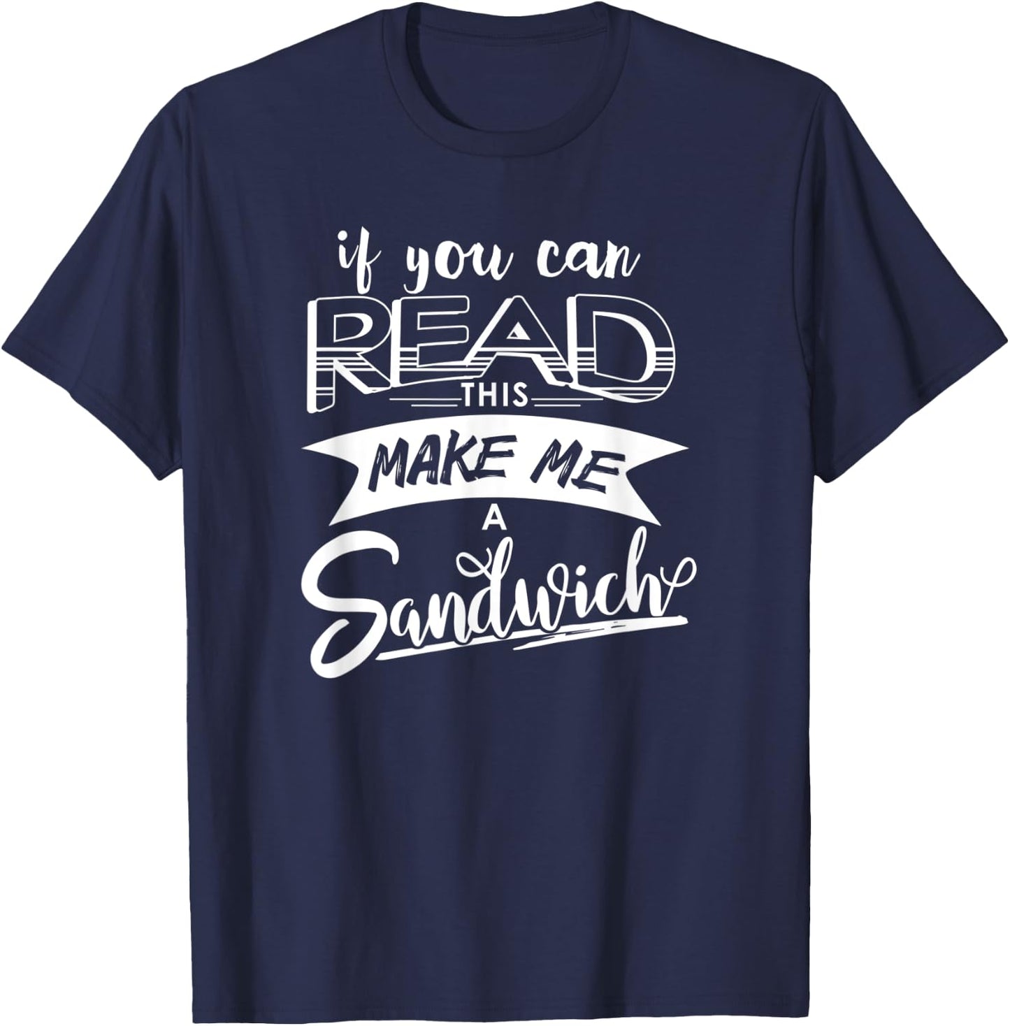 Funny If You Can Read This Shirt - Make Me A Sandwich T-Shirt - T-Shirt | Navy