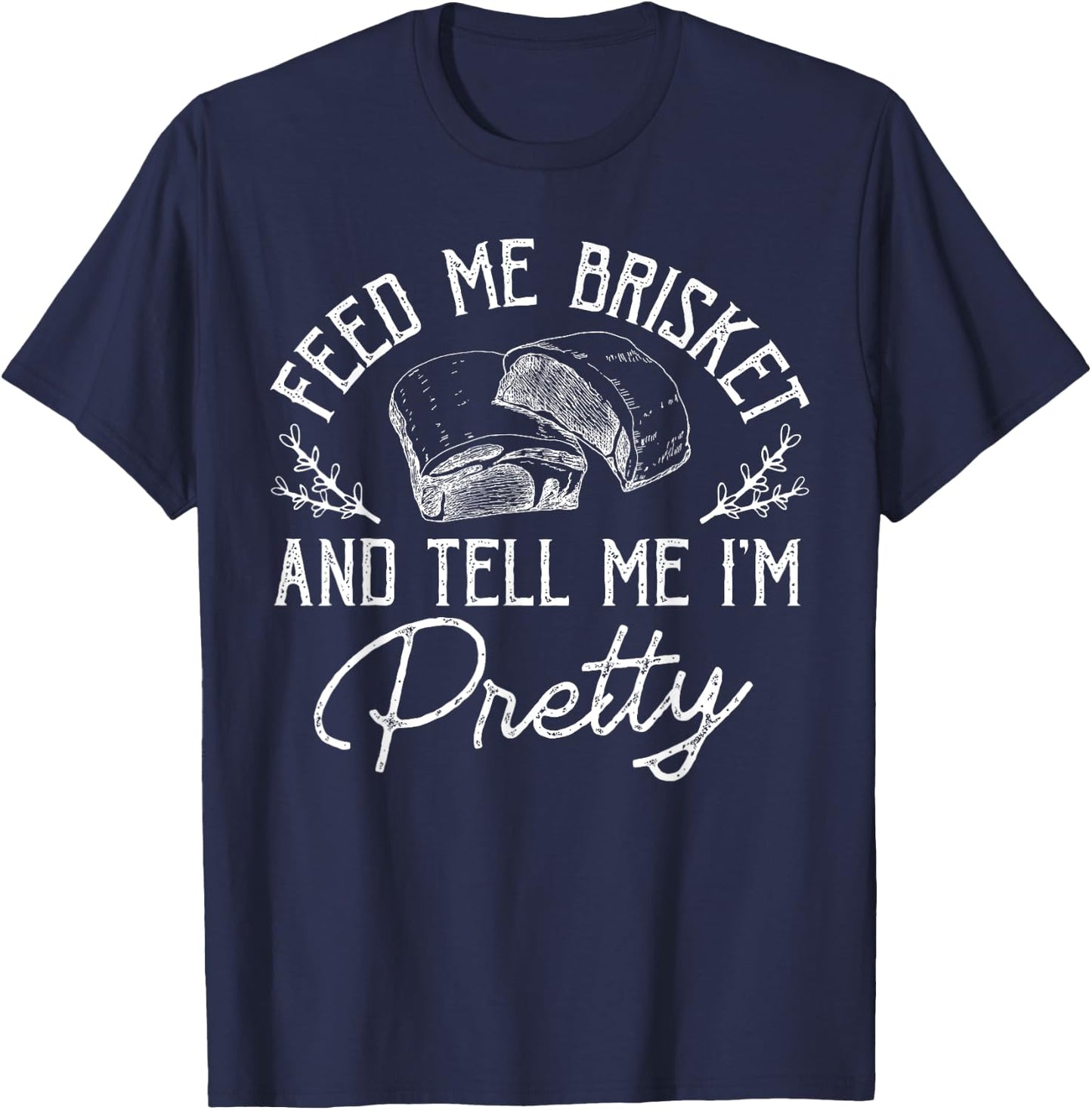 Feed Me Brisket And Tell Me I'm Pretty Barbeque BBQ T-Shirt - T-Shirt | Navy