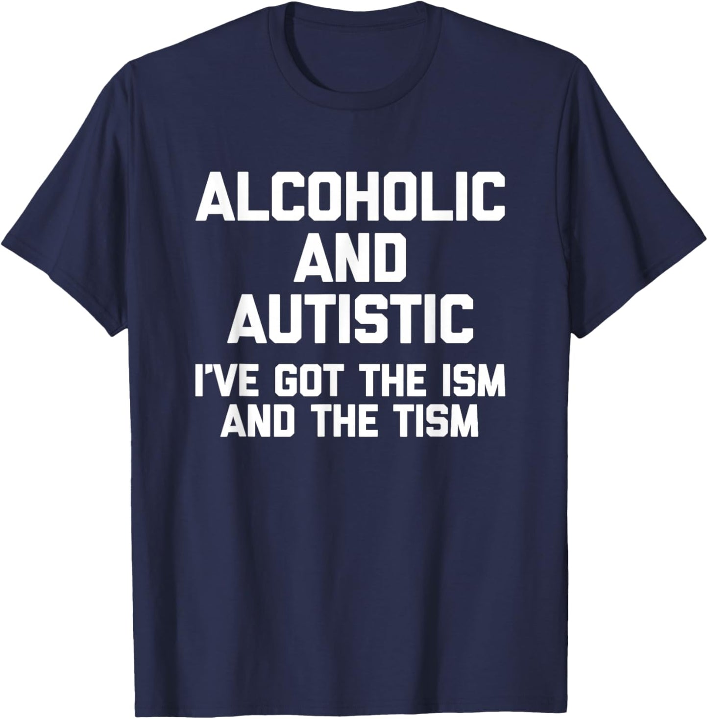 Alcoholic & Autistic (I've Got The Ism & The Tism) - Funny T-Shirt - T-Shirt | Navy