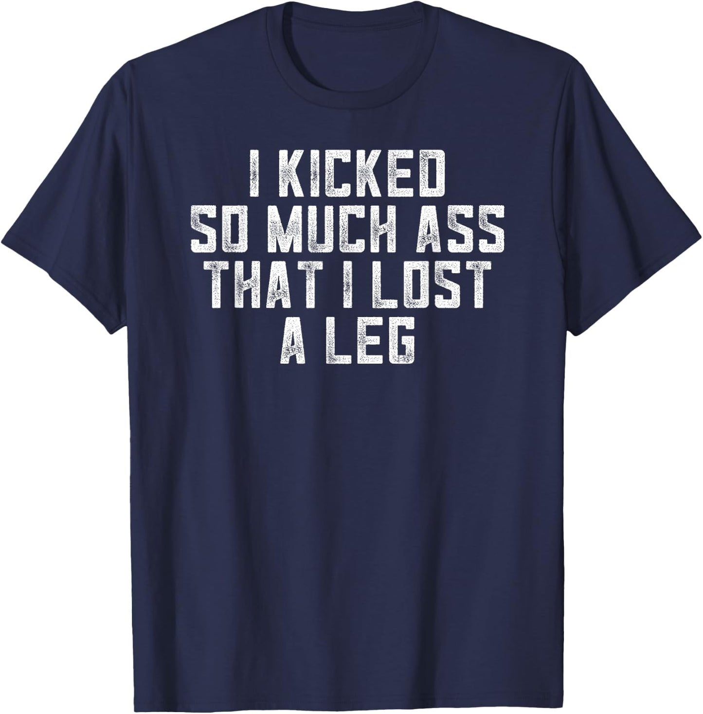 I Kicked So Much Ass That I Lost A Leg - Amputee Gym Fitness T-Shirt - T-Shirt | Navy