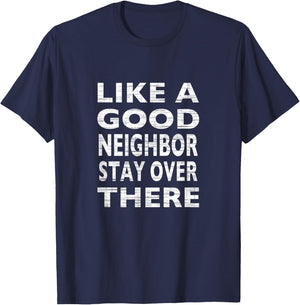 Like a Good Neighbor Stay Over There- Funny T-Shirt - T-Shirt | Navy
