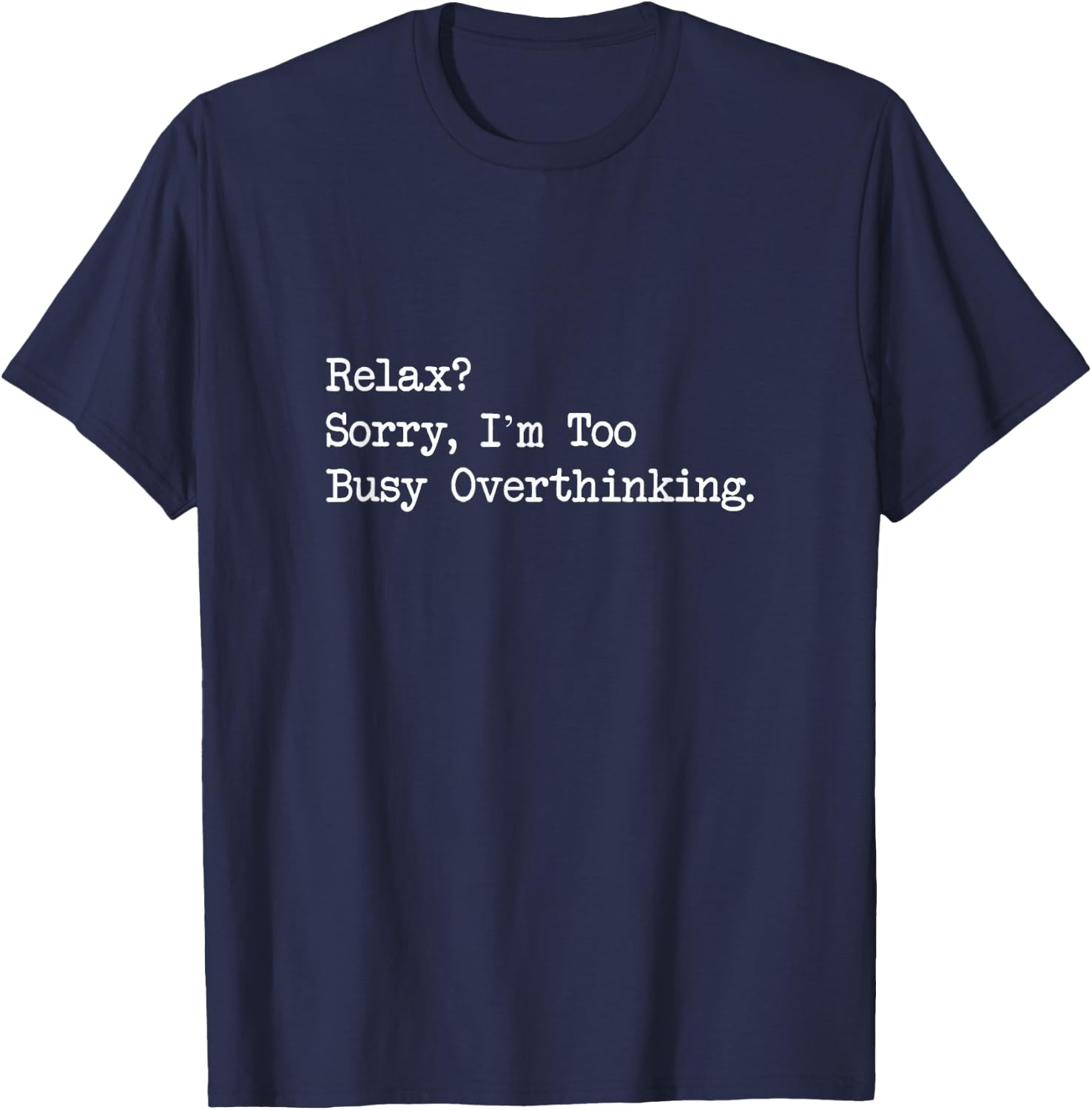 Relax Sorry I’m Too Busy Overthinking Funny Quote T-Shirt - T-Shirt | Navy