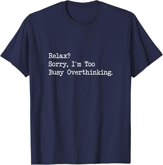 Relax Sorry I’m Too Busy Overthinking Funny Quote T-Shirt - T-Shirt | Navy