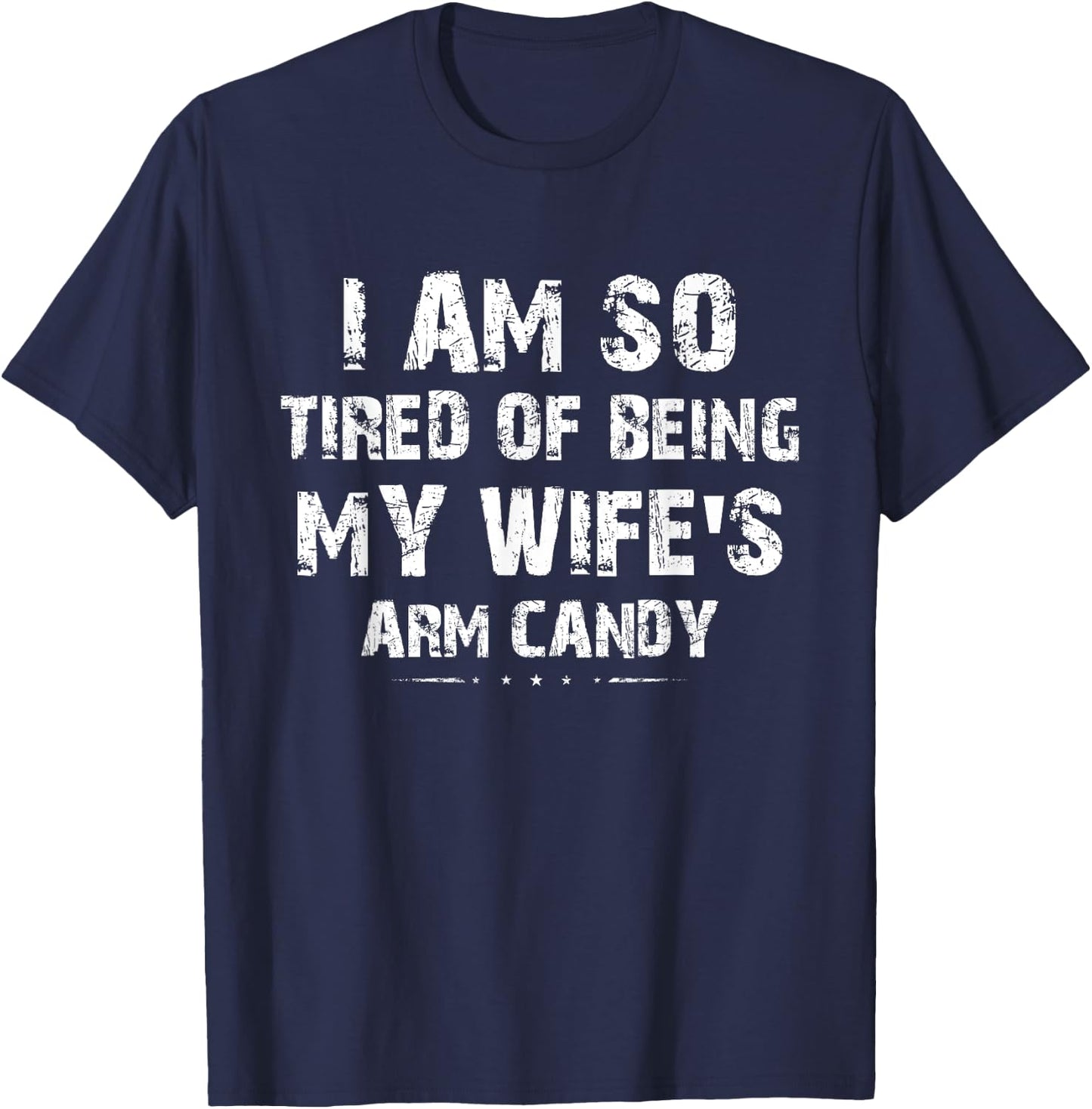 I am so tired of being my wife's arm candy Funny Saying Gift T-Shirt - T-Shirt | Navy