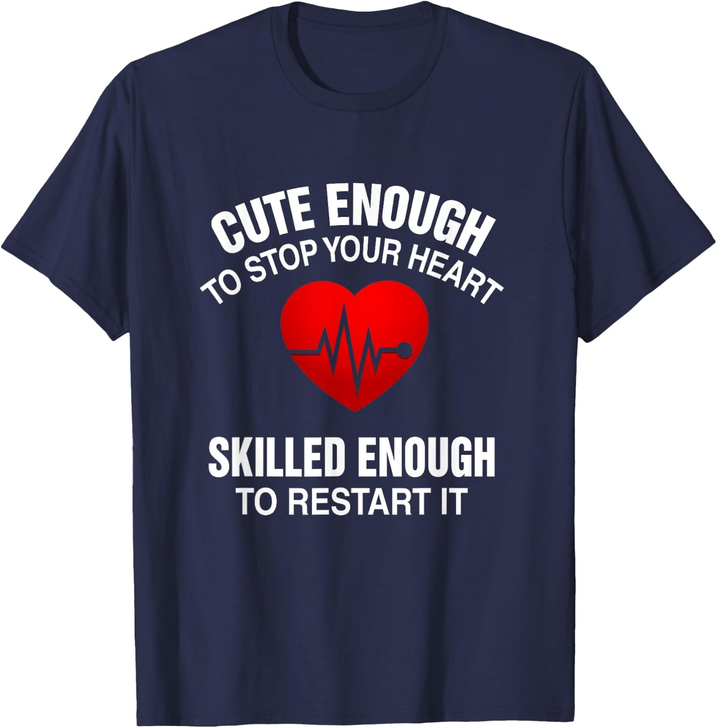 Cute Enough To Stop Your Heart, Skilled Enough To Restart It T-Shirt - T-Shirt | Navy