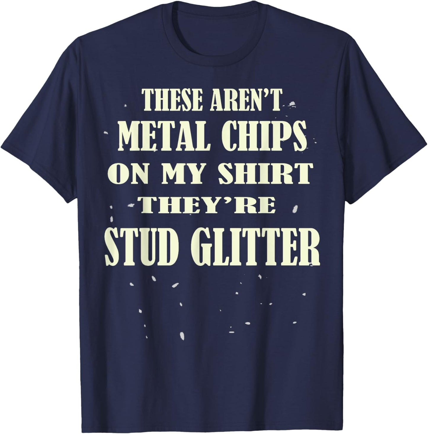 Machinist Funny Metal Worker Milling Machine Metal Chips Pun T-Shirt - T-Shirt | Navy