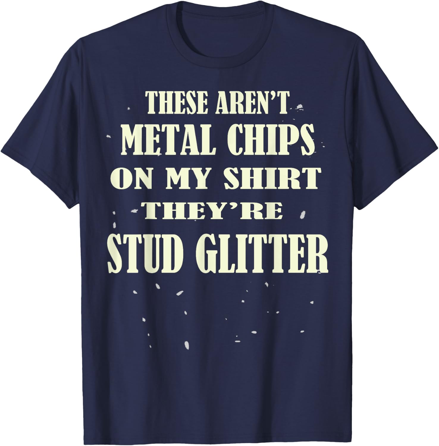 Machinist Funny Metal Worker Milling Machine Metal Chips Pun T-Shirt - T-Shirt | Navy