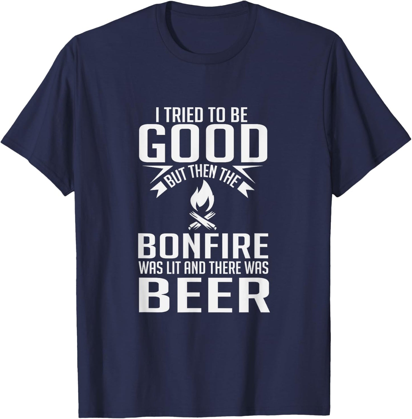 I Tried To Be Good Funny Bonfire Beer T-Shirt - T-Shirt | Navy