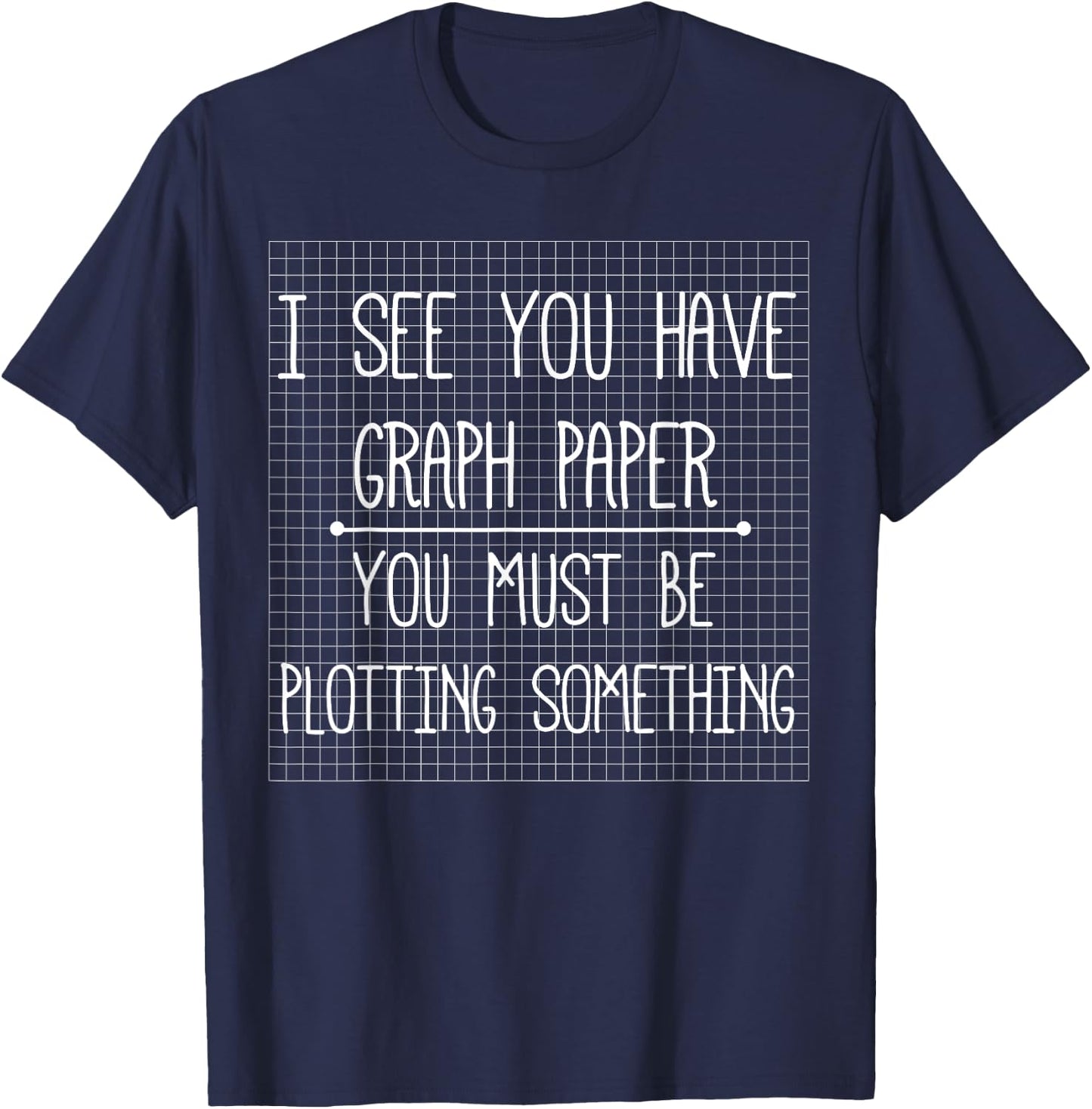 I See You Have Graph Paper Shirt | Math Pun , Funny T-Shirt - T-Shirt | Navy