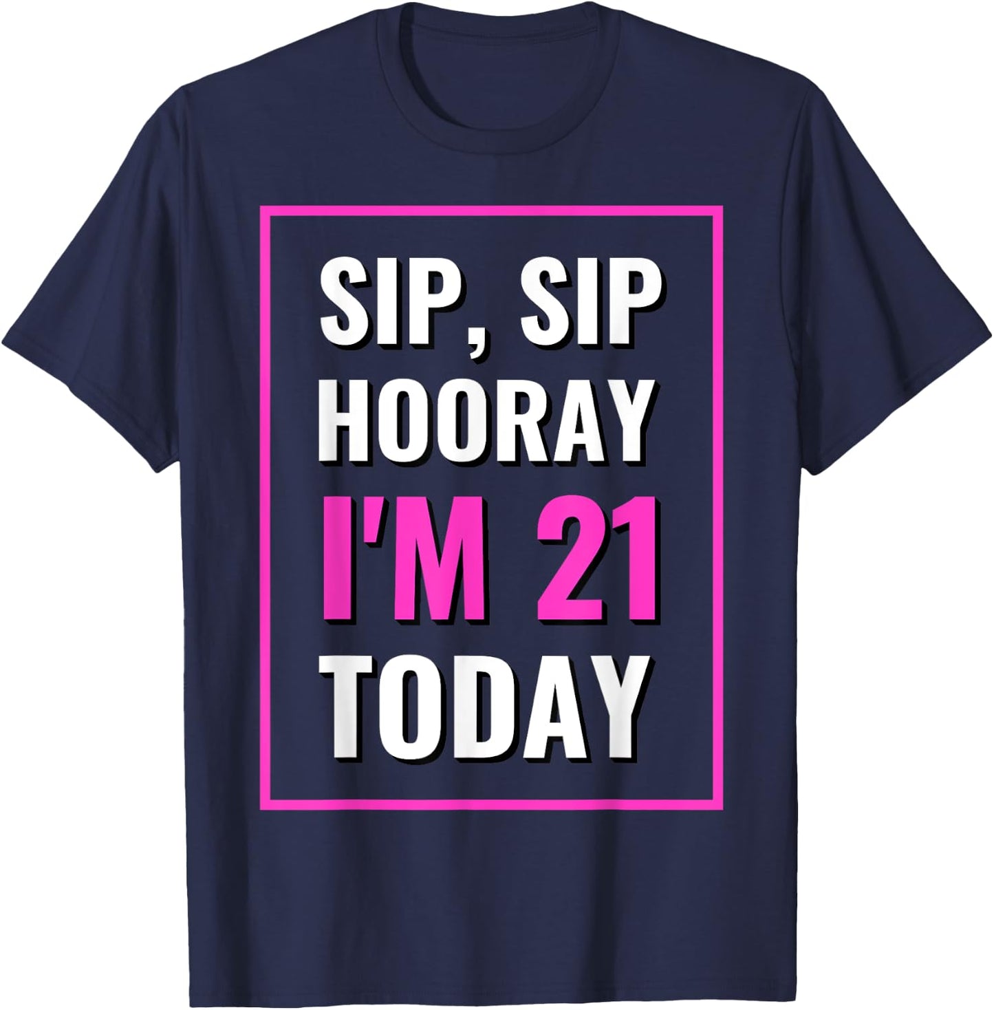 Funny Sip, Sip Hooray I'm 21 Today Drinking T-Shirt - T-Shirt | Navy