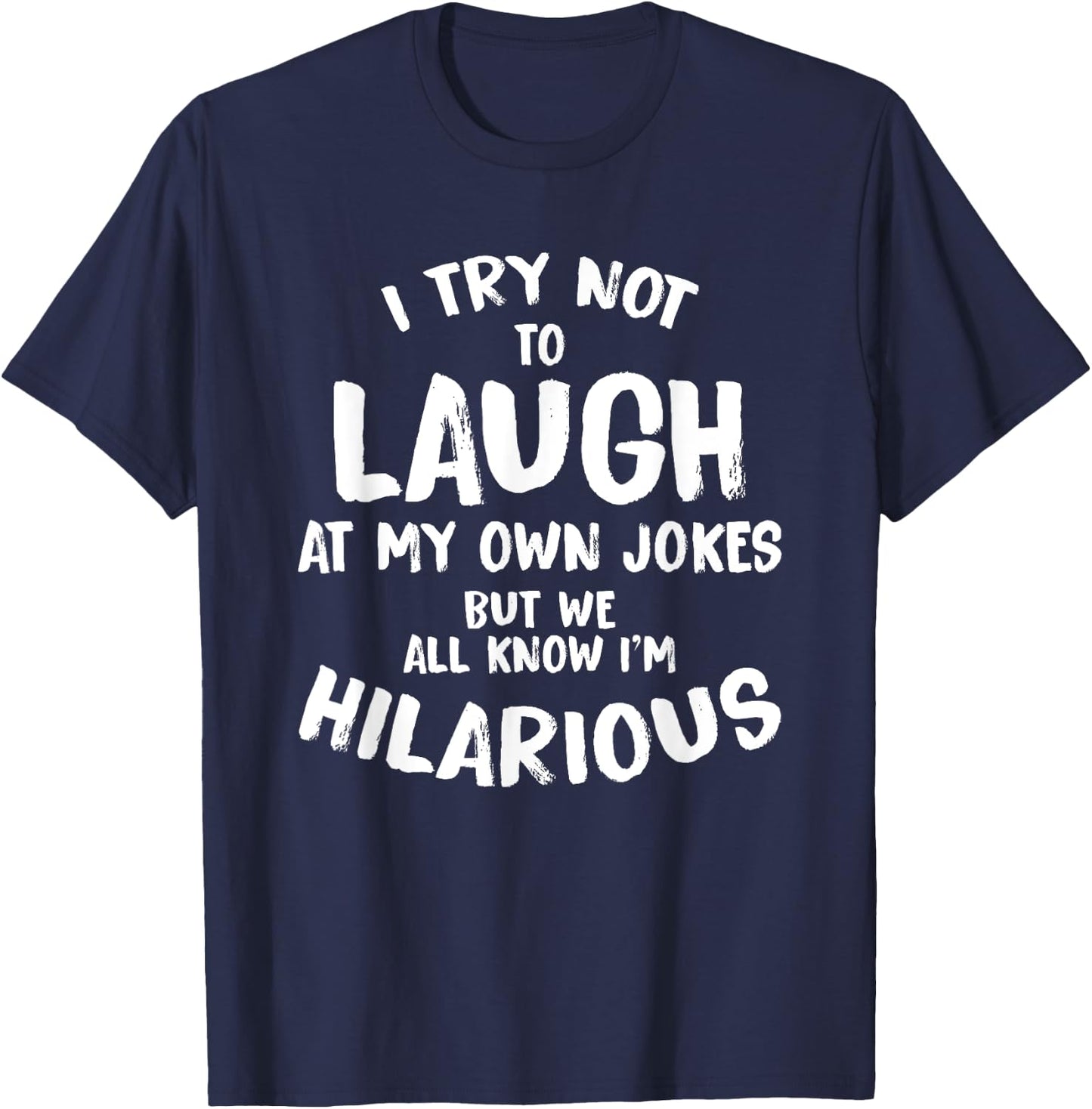I Try Not To Laugh At My Own Jokes But We All Know T Shirt T-Shirt - T-Shirt | Navy