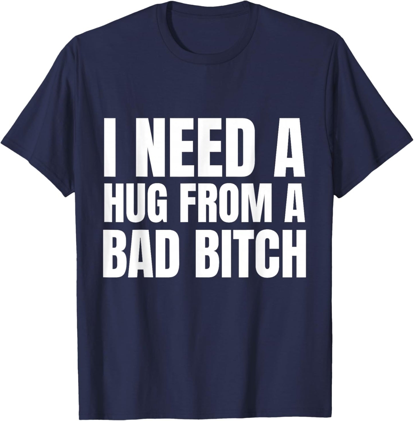 I Need A Hug from A Bad B T-Shirt - T-Shirt | Navy