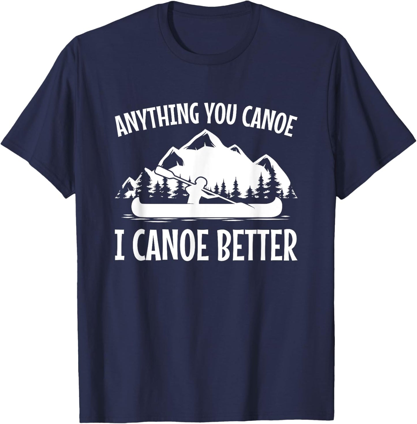 Canoe Gift Shirt, Joke, Pun I Canoe Better T-Shirt - T-Shirt | Navy