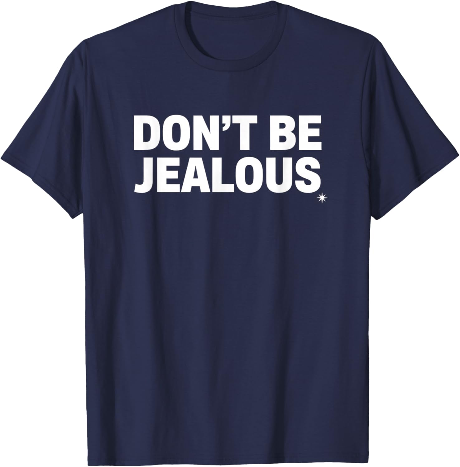 Don't Be Jealous Statement Funny Quote T-Shirt - T-Shirt | Navy