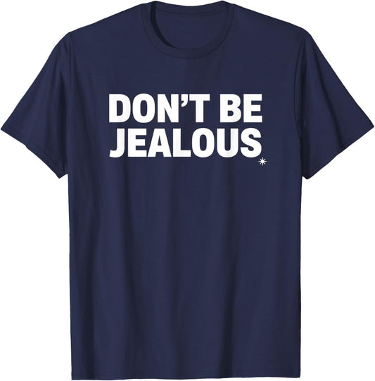 Don't Be Jealous Statement Funny Quote T-Shirt - T-Shirt | Navy