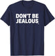 Don't Be Jealous Statement Funny Quote T-Shirt - T-Shirt | Navy