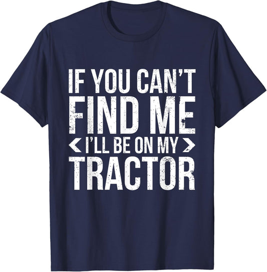 If You Can't Find Me, I'll Be On My Tractor Funny Farming Ag T-Shirt - T-Shirt | Navy