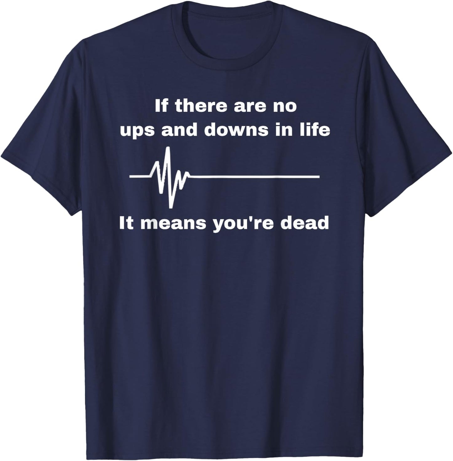 If There Are No Ups And Downs In Life I Means You're Dead T-Shirt - T-Shirt | Navy