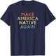 Indigenous Peoples Day Shirt Gift Make America Native Again T-Shirt - T-Shirt | Navy