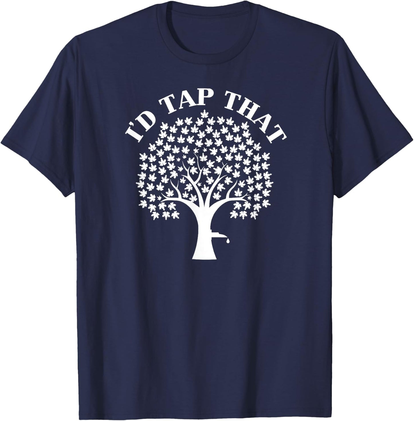 I'd Tap That Maple Tree For Maple Syrup Shirt T-Shirt - T-Shirt | Navy