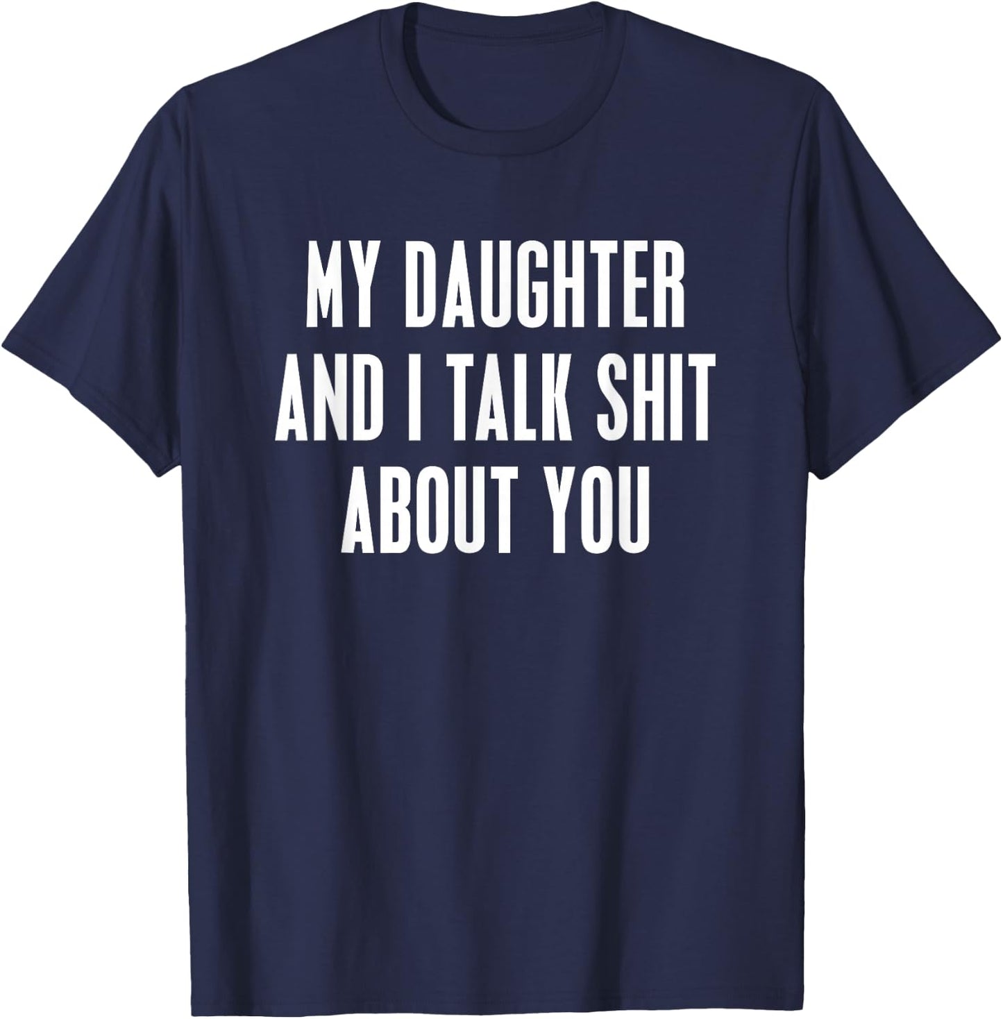My Daughter and I Talk Shit About You Funny Gift Mom Dad T-Shirt - T-Shirt | Navy