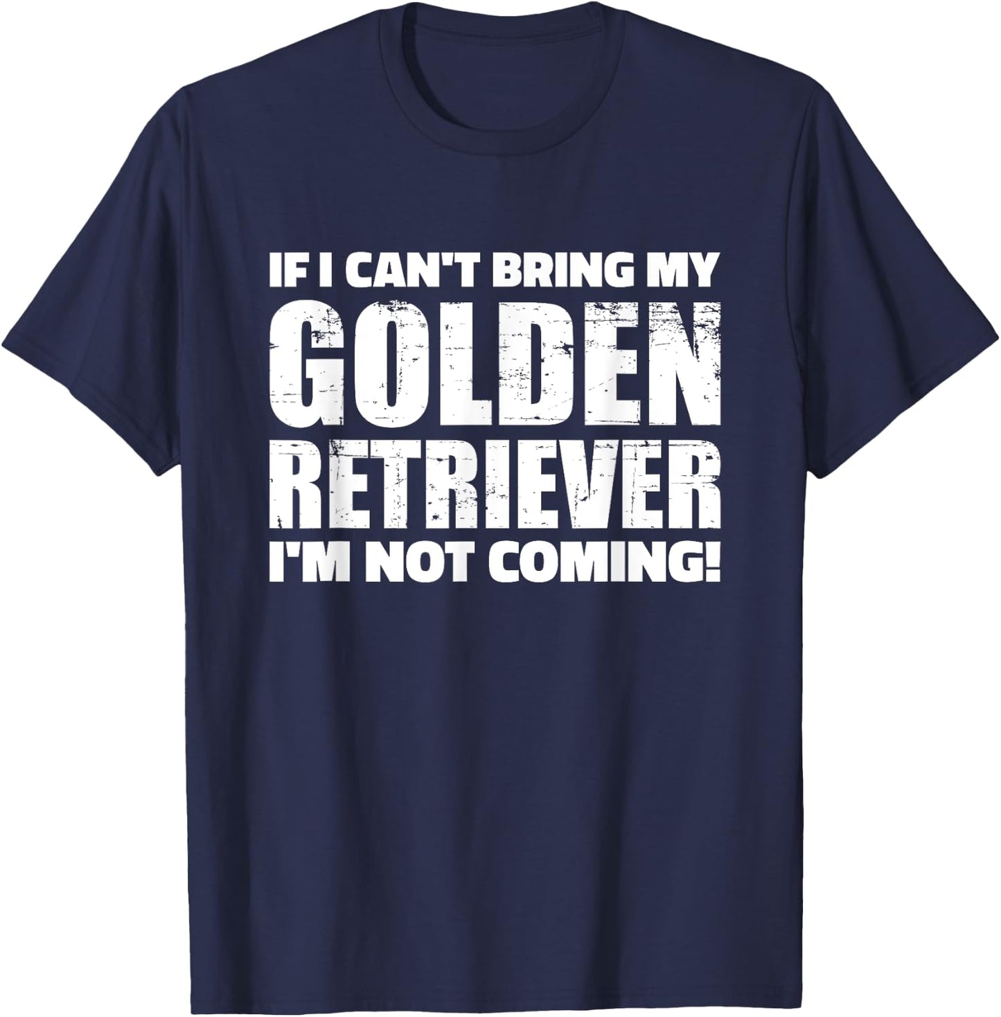 If I can't bring my Golden Retriever I'm not coming T-Shirt - T-Shirt | Navy