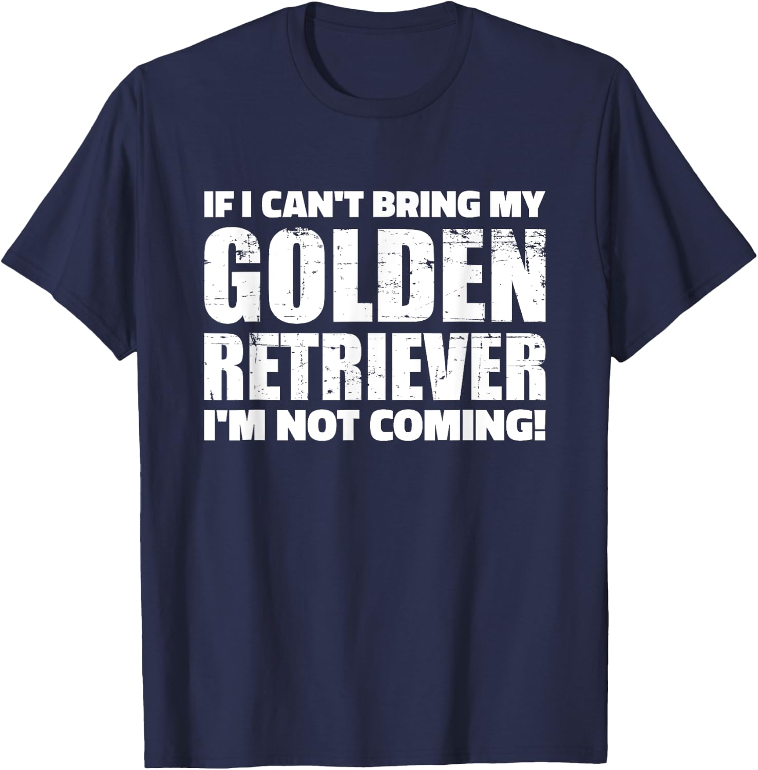 If I can't bring my Golden Retriever I'm not coming T-Shirt - T-Shirt | Navy