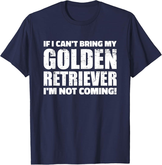 If I can't bring my Golden Retriever I'm not coming T-Shirt - T-Shirt | Navy