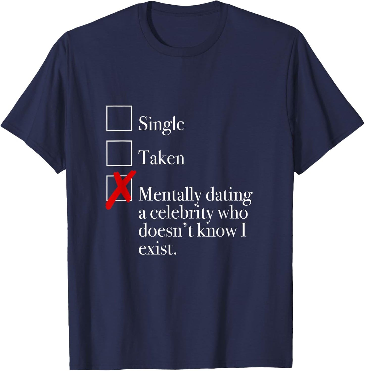 "Mentally Dating A Celebrity Who Doesn't Know I Exist." T-Shirt - T-Shirt | Navy