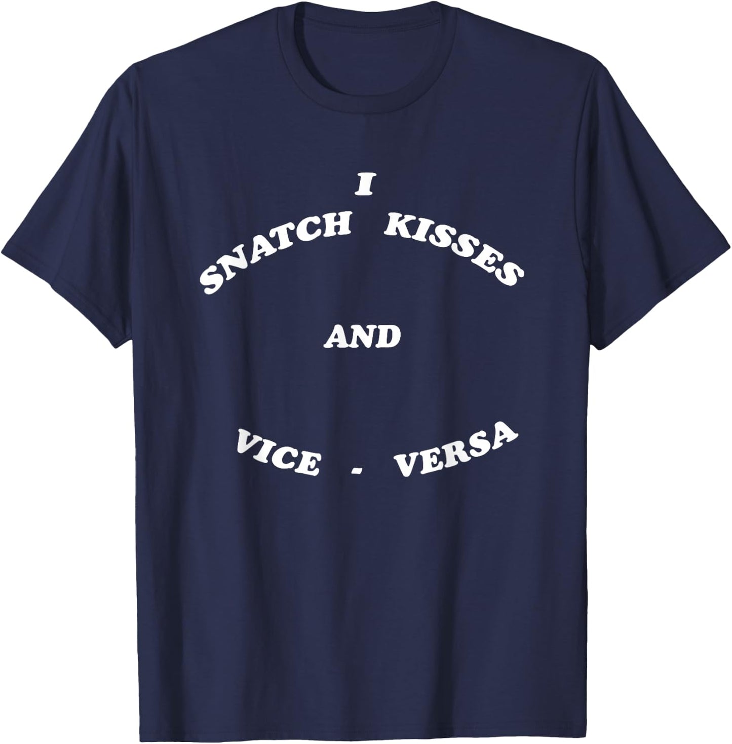 I Snatch Kisses And Vice Versa T-Shirt - T-Shirt | Navy