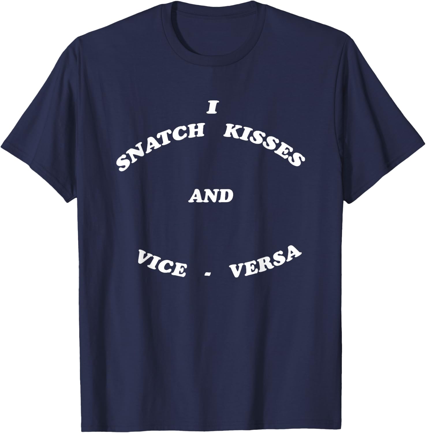 I Snatch Kisses And Vice Versa T-Shirt - T-Shirt | Navy