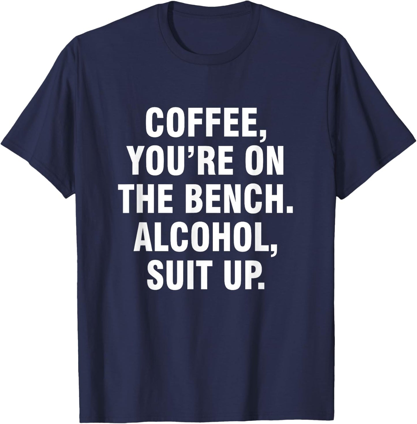 Coffee you're on the bench Alcohol suit up T-Shirt - T-Shirt | Navy