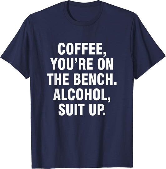 Coffee you're on the bench Alcohol suit up T-Shirt - T-Shirt | Navy