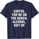 Coffee you're on the bench Alcohol suit up T-Shirt - T-Shirt | Navy