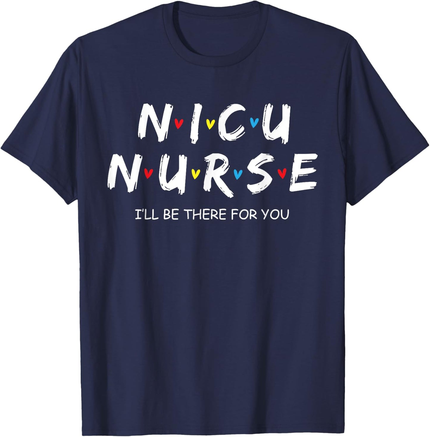 Nicu Nurse Baby I'll Be There For You Gift RN & LPN T-Shirt - T-Shirt | Navy