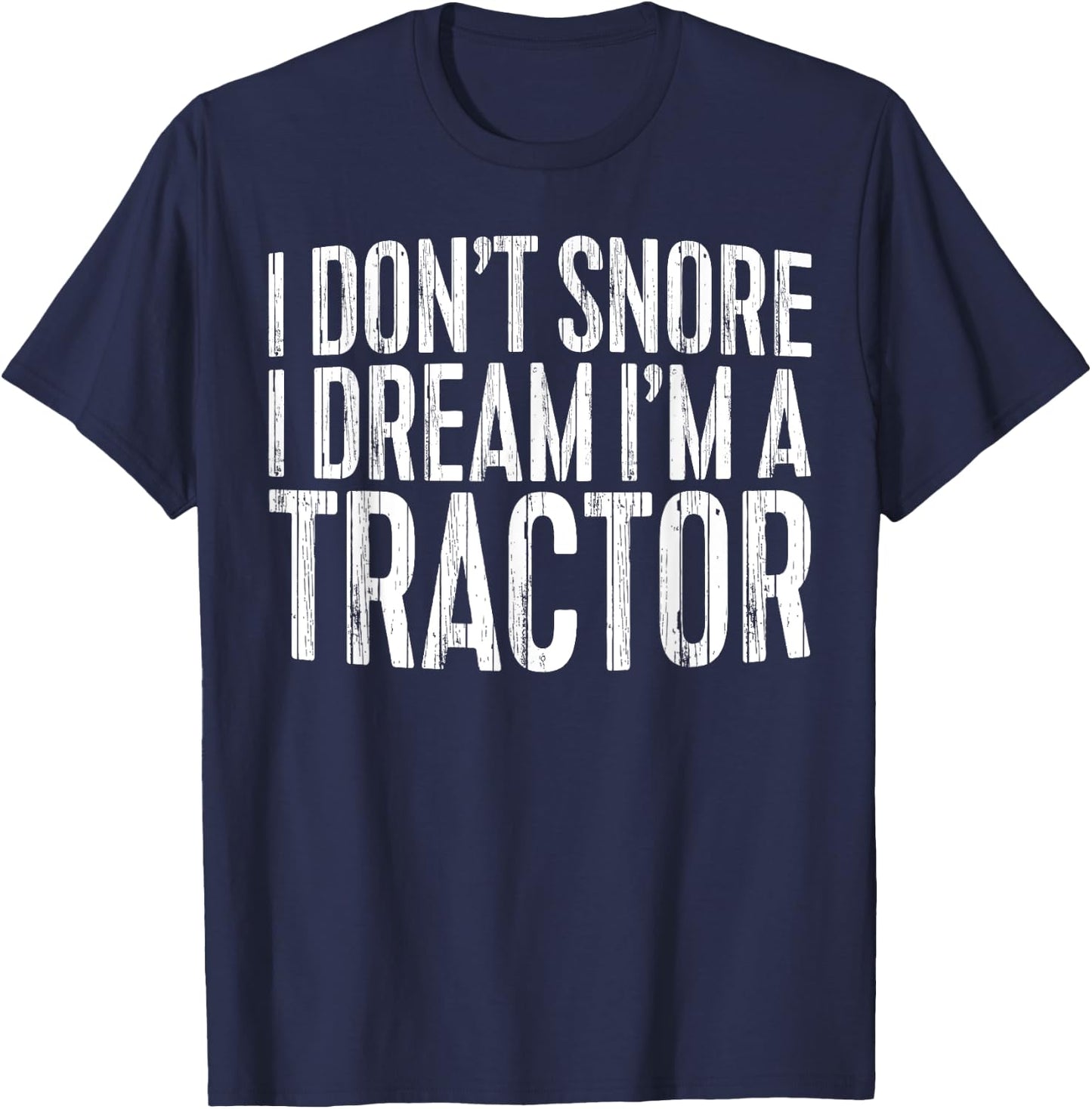 I Don't Snore I Dream I'm A Tractor Tractor Operator T-Shirt - T-Shirt | Navy