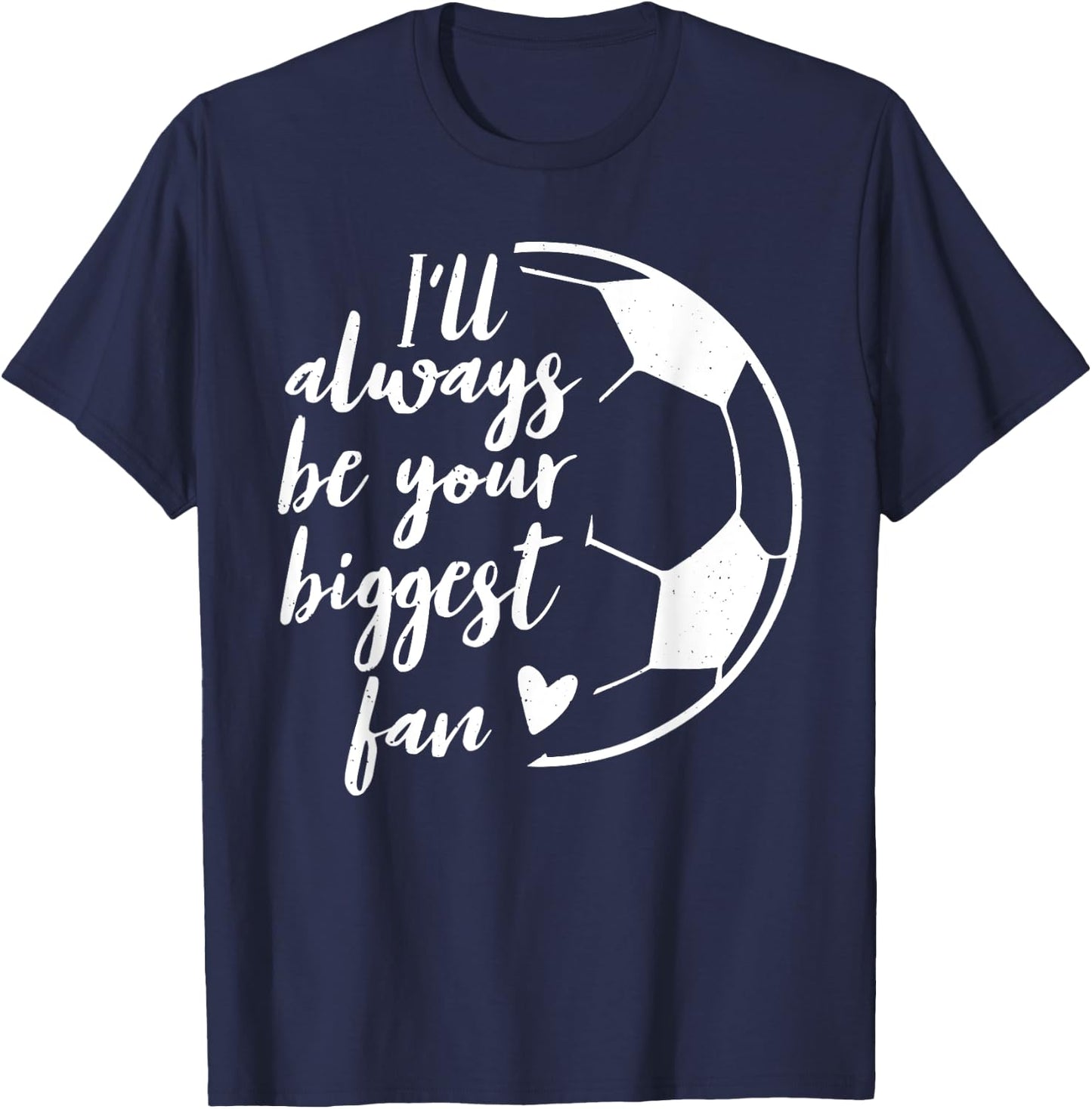 I'll Always be Your Biggest Soccer Fan Gift Support Team T-Shirt - T-Shirt | Navy