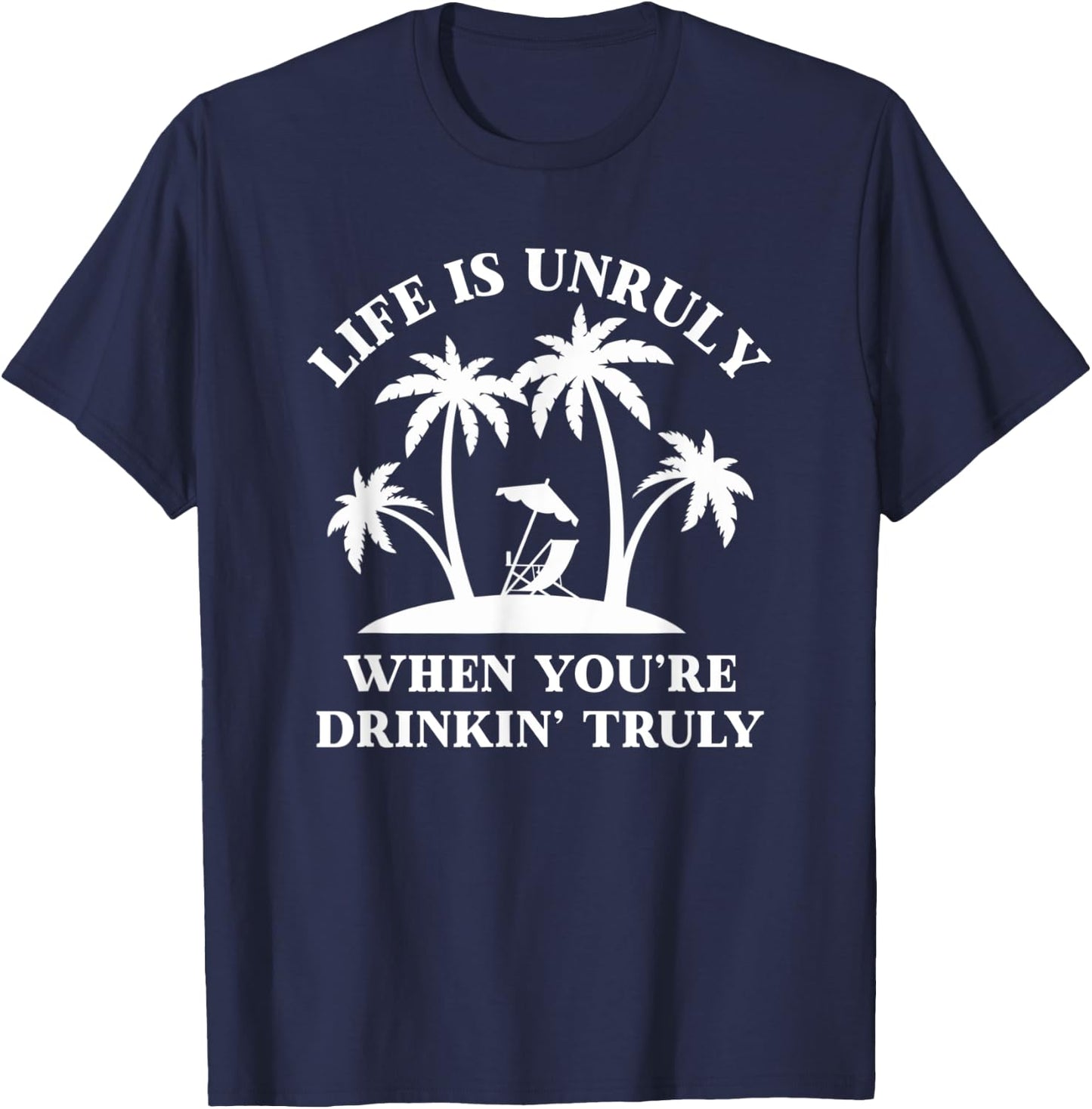 Life Is Unruly When You're Drinkin' Truly Claw Ain't No Laws T-Shirt - T-Shirt | Navy