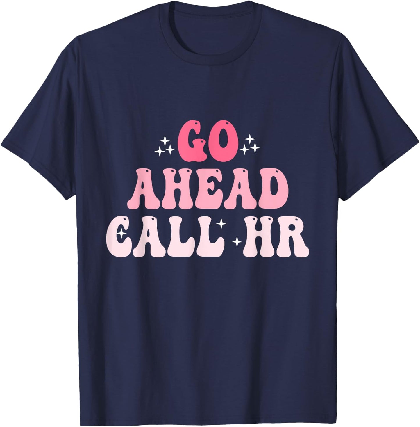 Groovy Go Ahead Call HR Funny Sarcastic Quote HR T-Shirt - T-Shirt | Navy