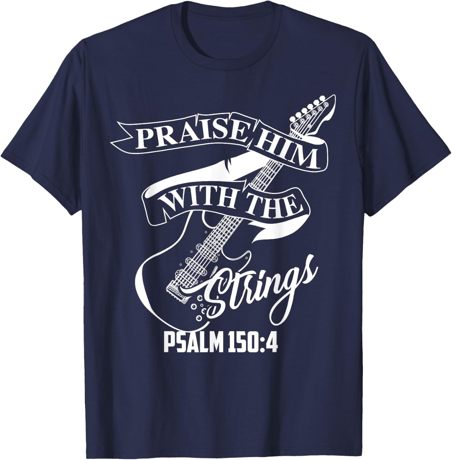 Praise Him With The Strings Psalm 150:4 Funny Guitarist Gift T-Shirt - T-Shirt | Navy